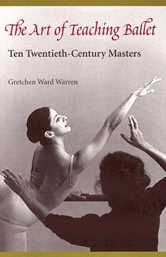 the art of teaching ballet,ten twentieth-century masters (en Inglés)