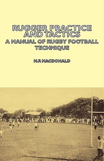 rugger practice and tactics,a manual of rugby football technique