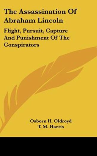 the assassination of abraham lincoln,flight, pursuit, capture and punishment of the conspirators