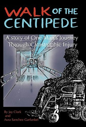 walk of the centipede,a story of one man’s journey through catastrophic injury (en Inglés)