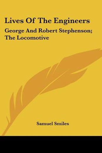 lives of the engineers,george and robert stephenson; the locomotive