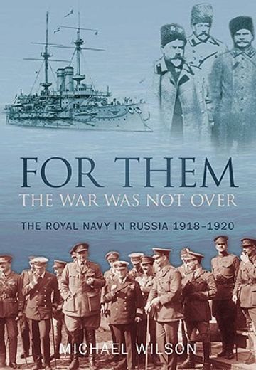 for them the war was not over,the royal navy in russia 1918-1920