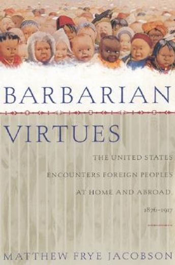 barbarian virtues,the united states encounters foreign peoples at home and abroad, 1876-1917 (en Inglés)