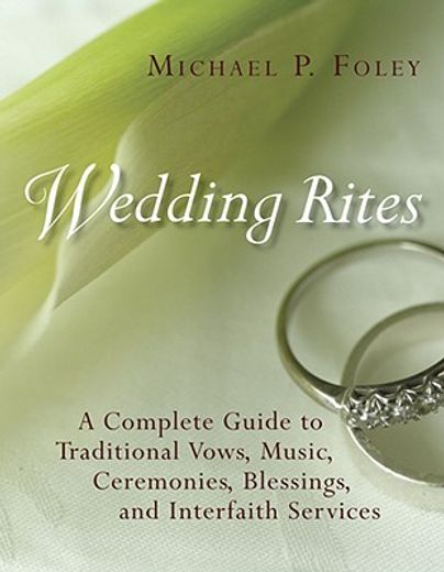 wedding rites,a complete guide to traditional vows, music, ceremonies, blessings, and interfaith services (en Inglés)