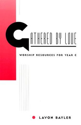 gathered by love: worship resources for year c (en Inglés)