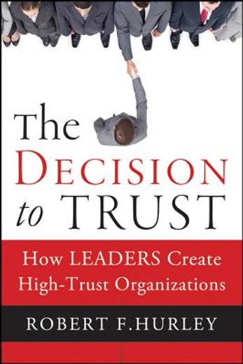 the decision to trust: how leaders create high-trust organizations
