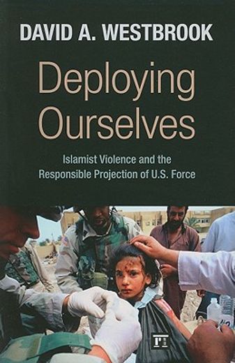 deploying ourselves,islamist violence, globalization, and the responsible projection of u.s. force