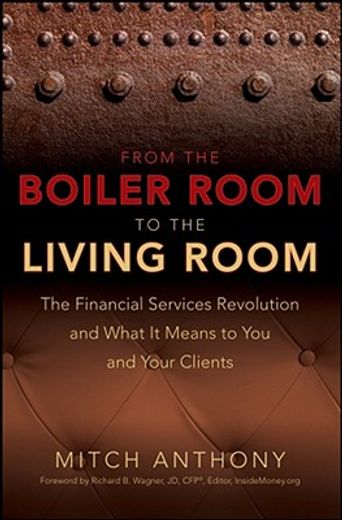 from the boiler room to the living room,what the coming revolution in the financial services industry means to you and your clients
