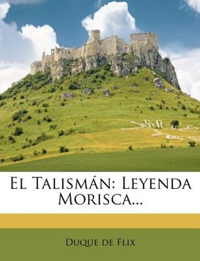 el talism n: leyenda morisca... (in Spanish)