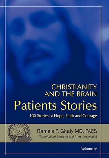 christianity and the brain: patients´ stories,101 stories of hope, faith and courage (en Inglés)