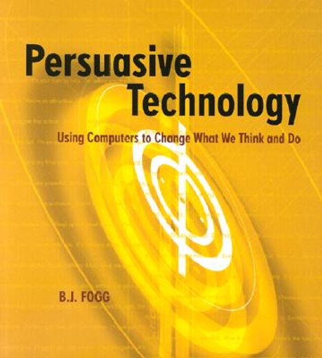 persuasive technology,using computers to change what we think and do