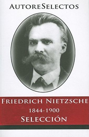 Friedrich Nietzsche 1844-1900 Seleccion = Friedrich Nietzsche 1844-1900 Selection