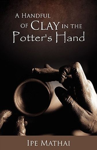 a handful of clay in the potter"s hand