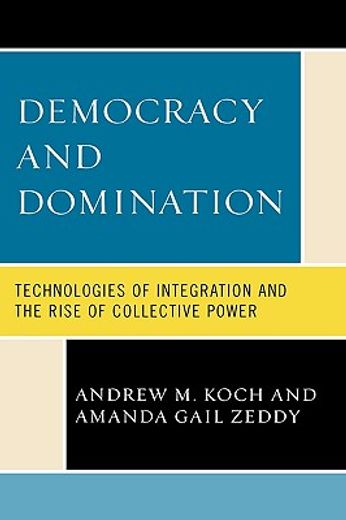 democracy and domination,technologies of integration and the rise of collective power