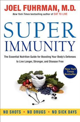 super immunity,the essential nutrition guide for boosting our body`s defenses to live longer, stronger, and disease