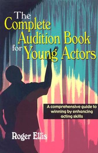 the complete audition book for young actors,a comprehensive guide to winning by enhancing acting skills