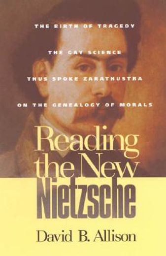 reading the new nietzsche,the birth of tragedy, the gay science, thus spoke zarathustra, and on the genealogy of morals