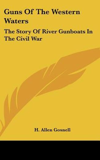 guns of the western waters,the story of river gunboats in the civil war