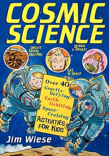 cosmic science,over 40 gravity-defying, earth-orbiting, space-cruising activities for kids (in English)