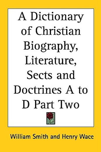 a dictionary of christian biography, literature, sects and doctrines,being a continuation of ´the dictionary of the bible : a-d