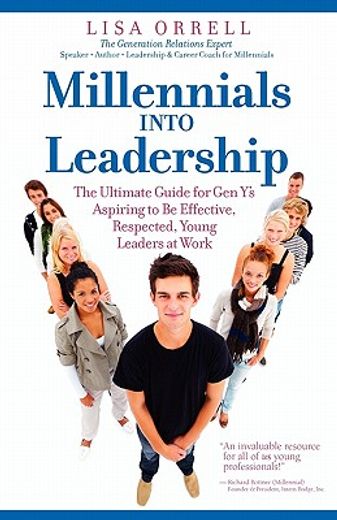 millennials into leadership: the ultimate guide for gen y ` s aspiring to be effective, respected, young leaders at work