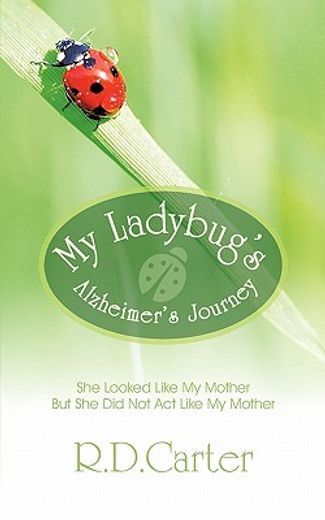 my ladybug`s alzheimer`s journey,she looked like my mother but she did not act like my mother (en Inglés)