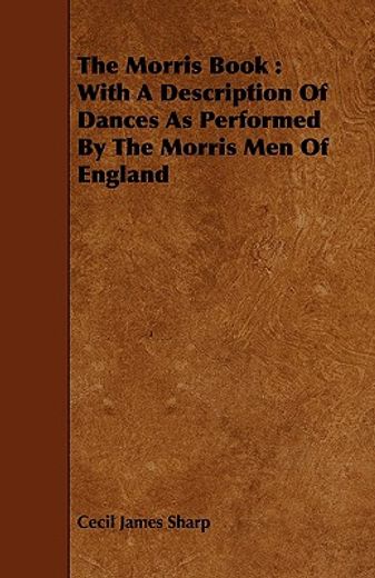 the morris book : with a description of dances as performed by the morris men of england