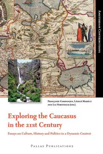exploring the caucasus in the 21st century,essays on culture, history and politics in a dynamic context