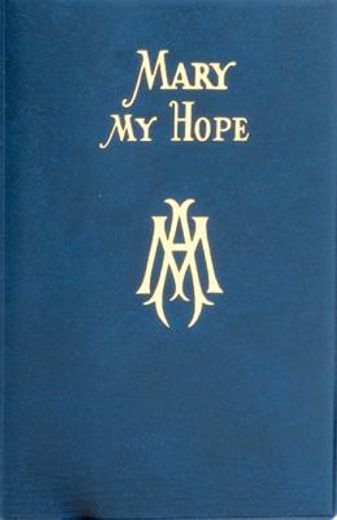 mary my hope,a manual of devotion to god´s mother and ours (in English)