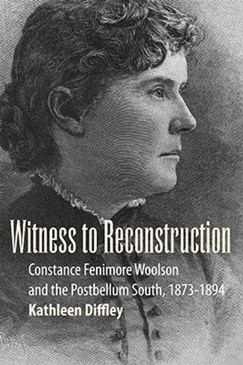 witness to reconstruction,constance fenimore woolson and the postbellum south, 1873-1894