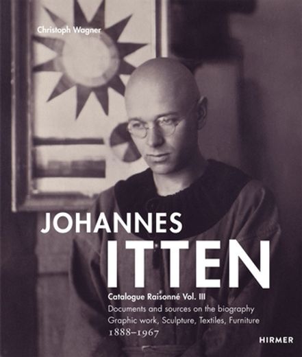 Johannes Itten: Catalogue Raisonné Vol. Iii. Documents and Sources on the Biography. Graphic Work, Sculpture, Tapestries, Furniture. 18 (en Inglés)