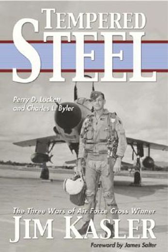 tempered steel,the three wars of triple air force cross winner jim kasler (en Inglés)