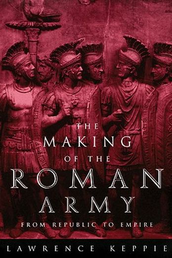the making of the roman army,from republic to empire (en Inglés)
