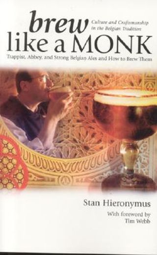 Brew Like a Monk: Trappist, Abbey, and Strong Belgian Ales and how to Brew Them [Idioma Inglés] (in English)