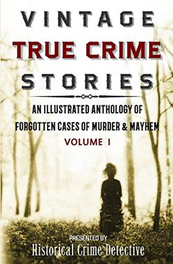 Vintage True Crime Stories: An Illustrated Anthology of Forgotten Cases of Murder & Mayhem (en Inglés)