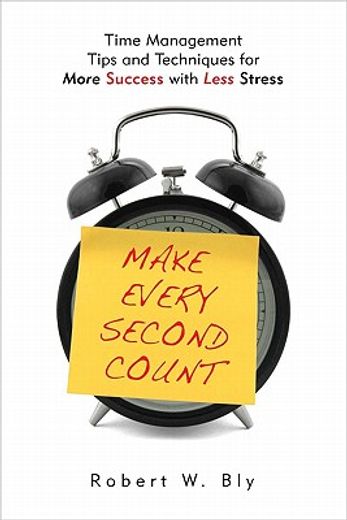 Make Every Second Count: Time Management Tips and Techniques for More Success with Less Stress (en Inglés)