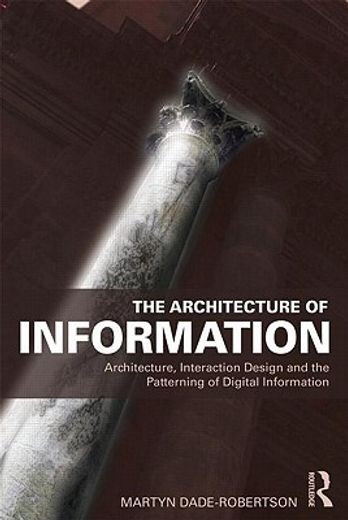 the architecture of information,architecture, interaction design and the patterning of digital information