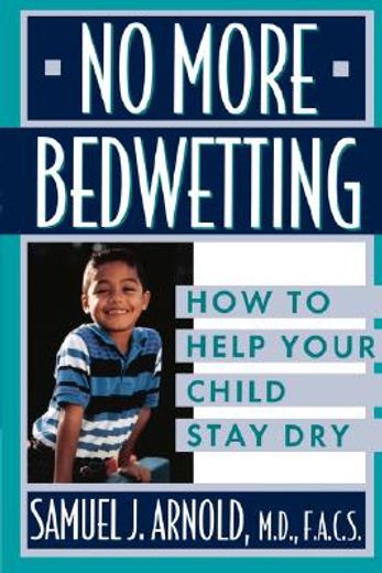 no more bedwetting,how to help your child stay dry (en Inglés)