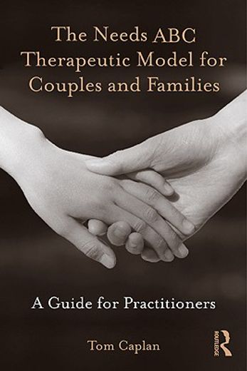 the needs abc therapeutic model for couples, adolescents, and parents,a guide for practitioners