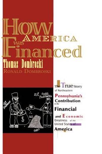 how america was financed,the true story of northeastern pennsylvania`s contribution to the financial and economic greatness o