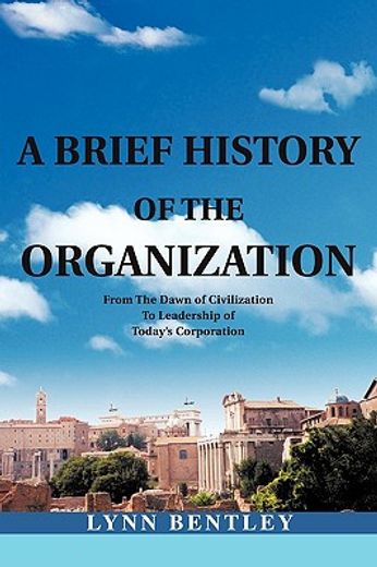 a brief history of the organization,from the dawn of civilization to leadership of today´s corporation
