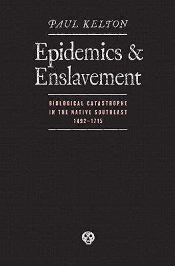 epidemics and enslavement,biological catastrophe in the native southeast, 1492-1715 (en Inglés)