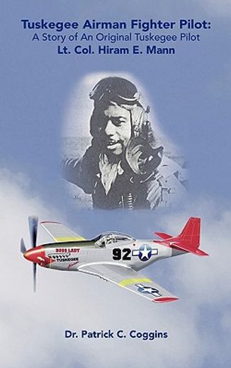 tuskegee airman fighter pilot,a story of an original tuskegee pilot lt. col. hiram e. mann (en Inglés)