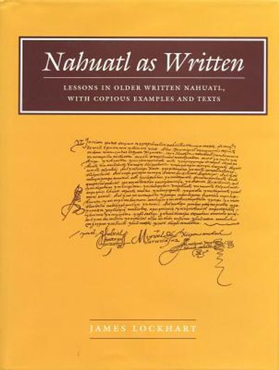 nahuatl as written,lessons in older written nahuatl, with copious examples and texts