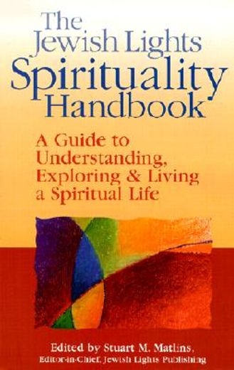 the jewish lights spirituality handbook,a guide to understanding, exploring & living a spiritual life (en Inglés)