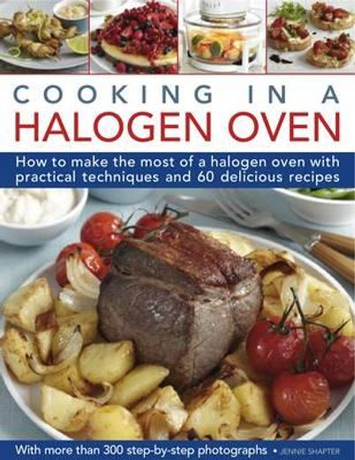 cooking in a halogen oven,how to make the most of a halogen cooker with practical techniques and 60 delicious recipes: with mo