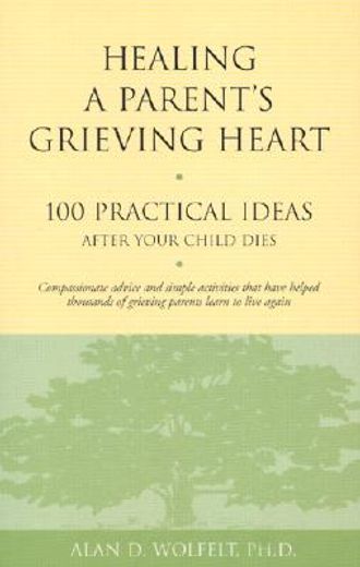 healing a parent´s grieving heart,100 practical ideas after your child dies (in English)