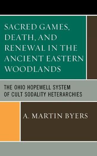 sacred games, death, and renewal in the ancient eastern woodlands,the ohio hopewell system of cult sodality heterarchies