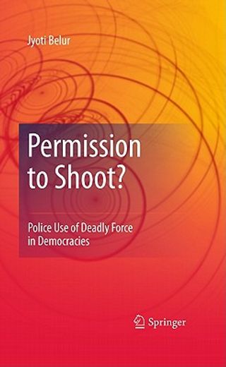 permission to shoot?,police use of deadly force in democracies