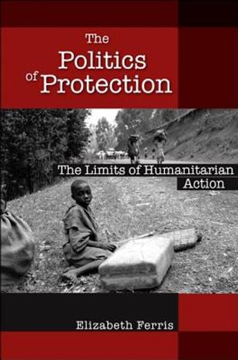 the politics of protection,the limits of humanitarian action